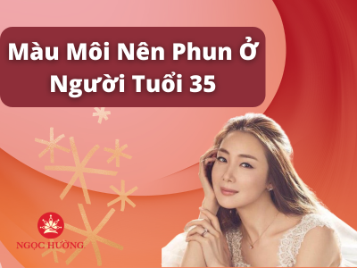 35 tuổi nên phun môi màu gì- Top màu đẹp và hot