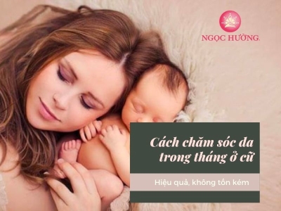 Cách Chăm Sóc Da Trong Tháng Ở Cữ Hiệu Quả Không Tốn Kém