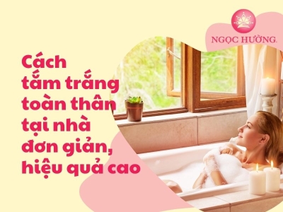 21 Cách Tắm Trắng Toàn Thân Tại Nhà Đơn Giản Hiệu Quả Cao Từ Thiên Nhiên