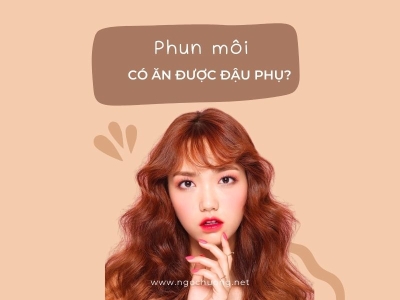 [Giải Đáp A-Z] Phun Môi Có Ăn Được Đậu Phụ Không?