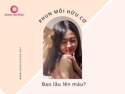 [Giải đáp] Phun môi hữu cơ bao lâu lên màu?