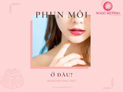 Phun Môi Ở Đâu Đẹp? Kinh Nghiệm Chọn Địa Chỉ Phun Môi Uy Tín