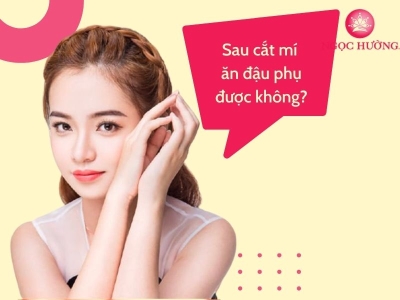 Sau cắt mí có được ăn đậu phụ không? Giải nhanh đáp gọn