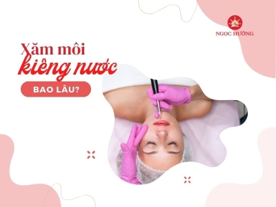 Xăm môi kiêng nước trong thời gian bao lâu?