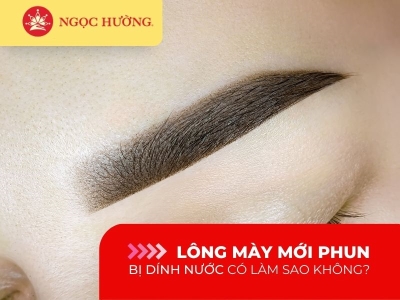 Lông mày mới phun bị dính nước có làm sao không? Xử lý thế nào?