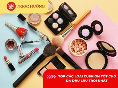 Top 5 loại cushion tốt cho da dầu che khuyết điểm lâu trôi nhất