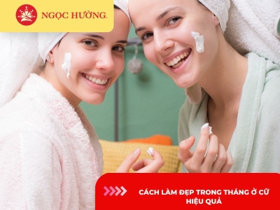 6 cách làm đẹp trong tháng ở cữ đơn giản, hiệu quả cho mẹ sau sinh