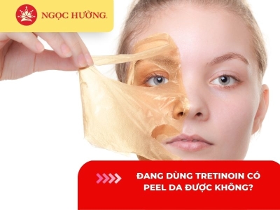 Đang dùng Tretinoin có peel da được không? Có tốt không