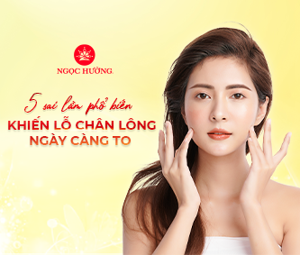 5 sai lầm phổ biến khiến lỗ chân lông ngày càng to