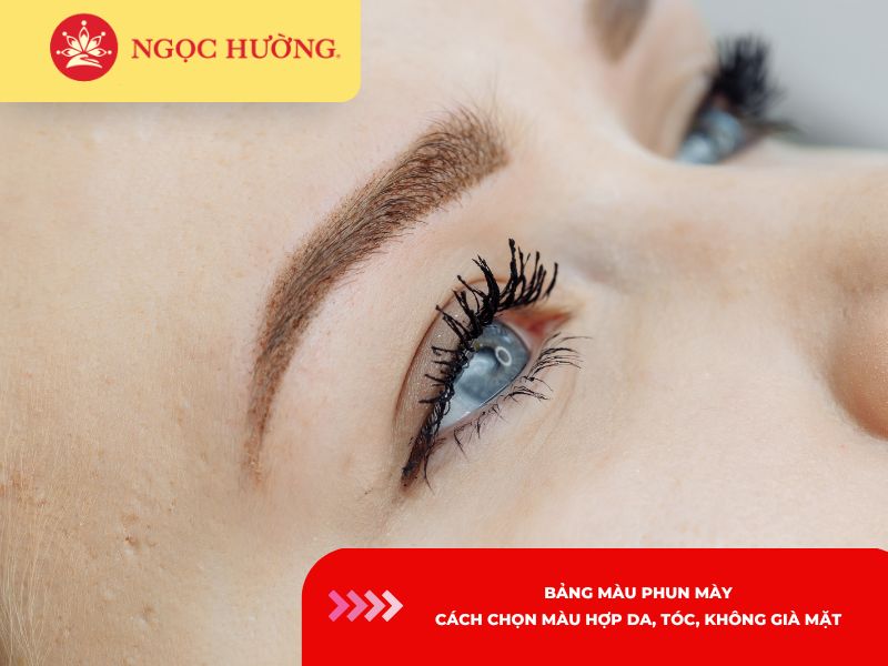 Bảng màu phun mày: Cách chọn màu hợp da, tóc, không già mặt