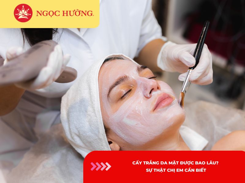 Cấy trắng da mặt được bao lâu? Sự thật chị em cần biết