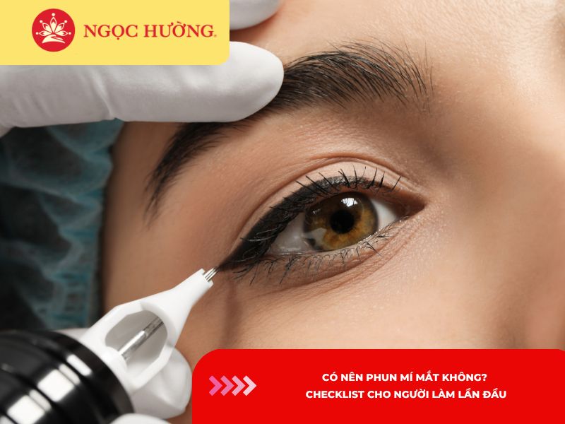 Có nên phun mí mắt không? Checklist cho người làm lần đầu