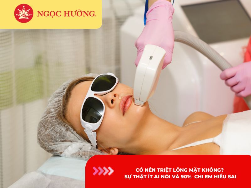 Có nên triệt lông mặt không? Sự thật ít ai nói và 90%  chị em hiểu sai