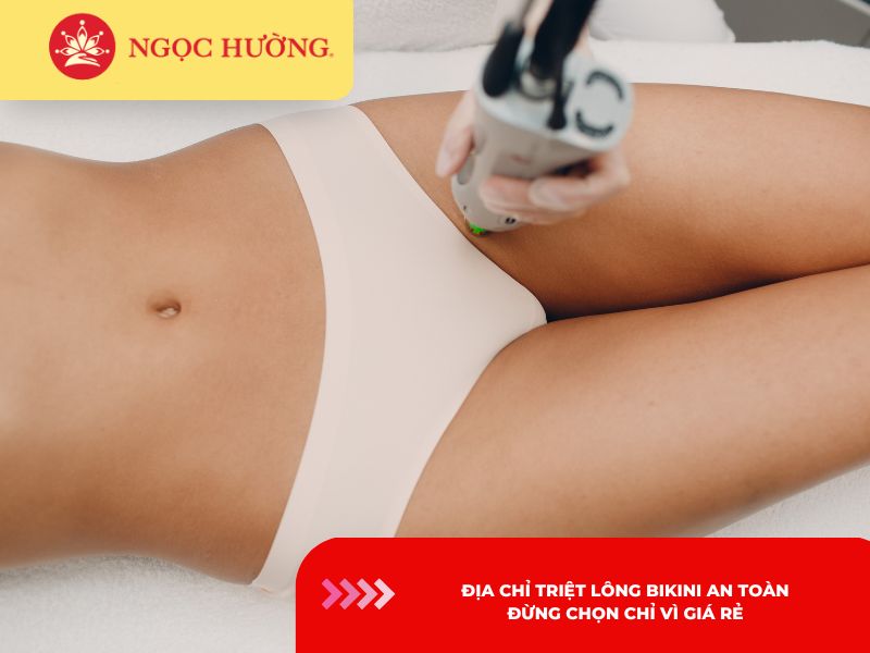 Địa chỉ triệt lông bikini an toàn: Đừng chọn chỉ vì giá rẻ
