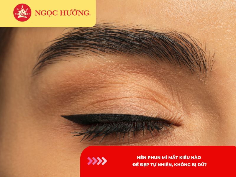 Nên phun mí mắt kiểu nào để đẹp tự nhiên, không bị dữ?