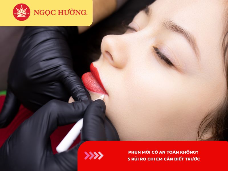 Phun môi có an toàn không? 5 rủi ro chị em cần biết trước