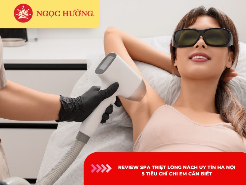 Review spa triệt lông nách uy tín Hà Nội: 5 tiêu chí chị em cần biết